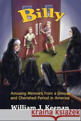Billy: Amusing Memoirs from a Unique and Cherished Period in America Keenan, William J. 9781639373352