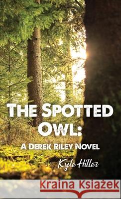 The Spotted Owl: A Derek Riley Novel Kyle Hiller 9781639373796