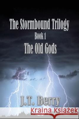 The Stormbound Trilogy: Book 1: The Old Gods J. T. Berry 9781639374106 Dorrance Publishing Co.