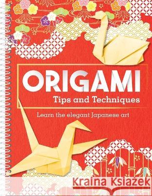 Origami Tips and Techniques: Learn the Elegant Japanese Art Publications International Ltd 9781639382798 Publications International, Ltd.