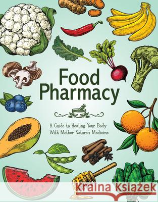 Food Pharmacy: A Guide to Healing Your Body with Mother Nature's Medicine Publications International Ltd 9781639385430