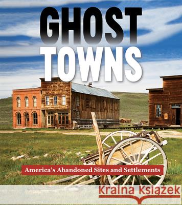 Ghost Towns: America's Abandoned Sites and Settlements Publications International Ltd 9781639386239 Publications International, Ltd.