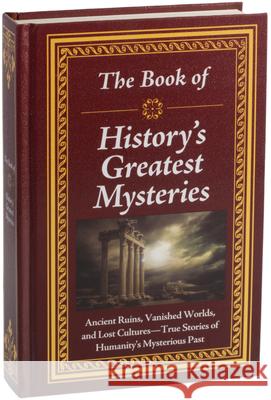 The Book of History's Greatest Mysteries: Ancient Ruins, Vanished Worlds, and Lost Cultures - True Stories of Humanity's Mysterious Past Publications International Ltd 9781639386260 Publications International, Ltd.