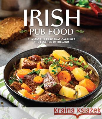Irish Pub Food: Classic Pub Fare That Captures the Essence of Ireland Publications International Ltd 9781639386710 Publications International, Ltd.