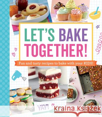 Let's Bake Together: Fun and Tasty Recipes to Bake with Your Kids! Publications International Ltd 9781639387687 Publications International, Ltd.