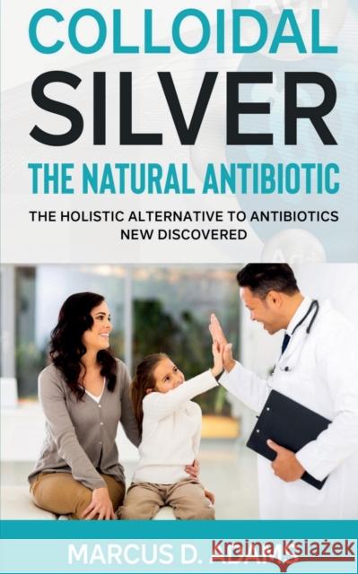 Colloidal Silver - The Natural Antibiotic Marcus D   9781639402557 Notion Press