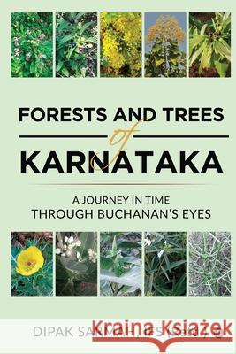 Forests and Trees of Karnataka: A Journey in Time Through Buchanan's Eyes Ifs (Retd ) Dipak Sarmah 9781639403400 Notion Press