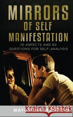 Mirrors of Self-Manifestation: 10 Aspects and 50 Questions for Self-Analysis Mayur Deshpande 9781639403783 Notion Press