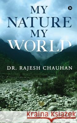 My Nature My World Dr Rajesh Chauhan 9781639404063