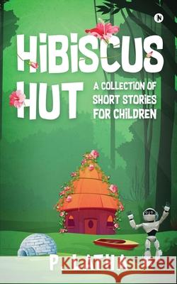 Hibiscus Hut: A Collection of Short Stories for Children P Latha 9781639404186
