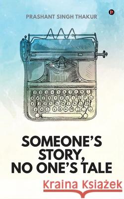 Someone's Story, No One's Tale Prashant Singh Thakur 9781639404773 Notion Press