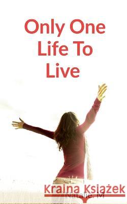 Only one life to Live Natalie M 9781639405473