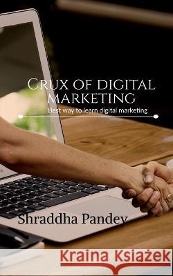 Crux of digital marketing Shraddha Pandey 9781639406821 Notion Press