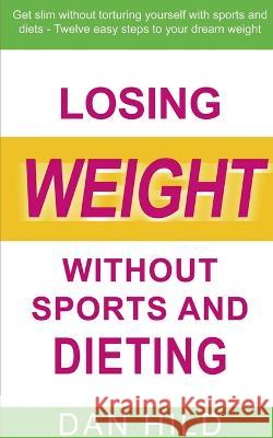 Losing weight without sports and dieting Dan Hild 9781639406920