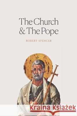 The Church and the Pope: The Case for Orthodoxy Robert Spencer   9781639410057