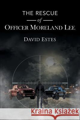 The Rescue of Officer Moreland Lee David Estes 9781639450459 Writers Branding LLC