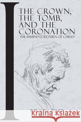 The Crown, The Tomb, and The Coronation: The Imminent Return of Christ Ronald Besser 9781639450862
