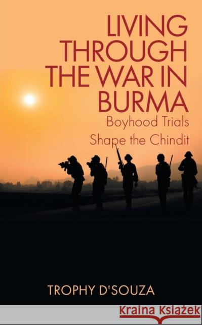 Living Through the War in Burma: Boyhood Trials Shape the Chindit Trophy D'Souza 9781639451449 Writers Branding LLC