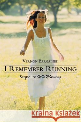 I Remember Running: Sequel to It Is Morning Vernon Bargainer 9781639451913