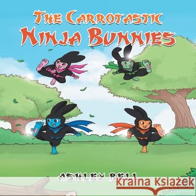 The Carrotastic Ninja Bunnies Ashley Bell 9781639452842