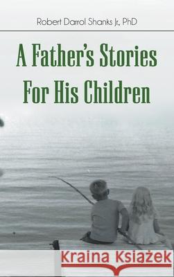 A Father's Stories For His Children Robert Darrol Shanks 9781639453900 Writers Branding LLC