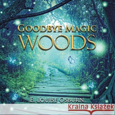 Goodbye Magic Woods E Louise Osburn   9781639454204