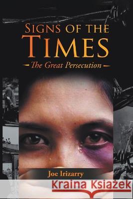Signs of the Times: The Great Persecution Joe Irizarry 9781639455324 Writers Branding LLC