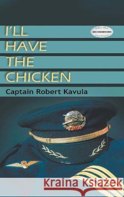I\'ll Have the Chicken Captain Robert Kavula 9781639455829 Writers Branding LLC