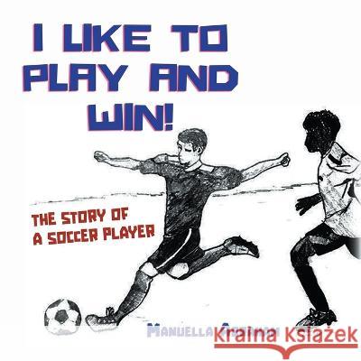 I Like to Play and Win!: The Story of a Soccer Player Manuella Abraham 9781639456345 Writers Branding LLC