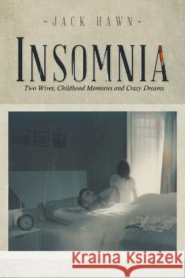 Insomnia: Two Wives, Childhood Memories and Crazy Dreams Jack Hawn   9781639456604 Writers Branding LLC