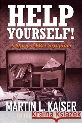 Help Yourself!: A Story of FBI Corruption Martin Kaiser, Robert Stokes 9781639500697