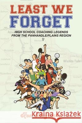 Least We Forget: High School Coaching Legends from the Panhandle/Plains Region Ron Mayberry 9781639501007 Writers Apex