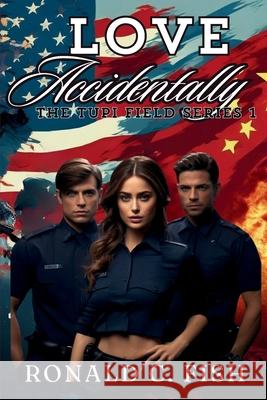 Love Accidentally Ronald C. Fish 9781639502493 Writers Apex