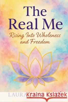 The Real Me: Rising Into Wholeness and Freedom Laura-Jane Cot? 9781639503360 Writers Apex