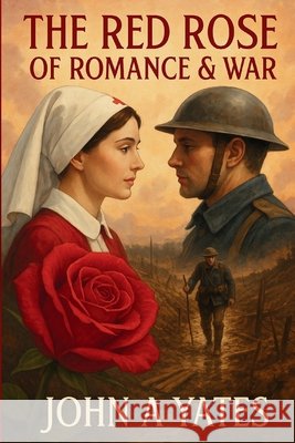 The Red Rose of Romance & War John A. Yates 9781639503599