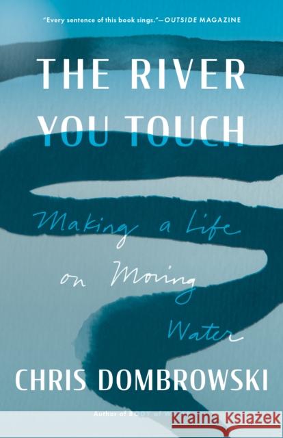 The River You Touch: Making a Life on Moving Water Chris Dombrowski 9781639550852 Milkweed Editions