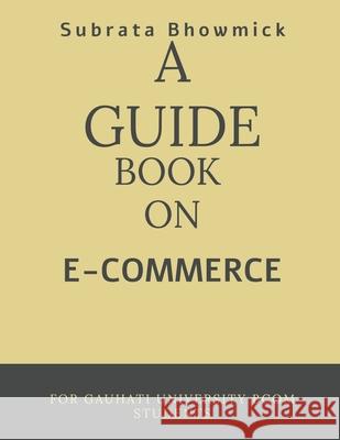 A Guide Book on E-Commerce Subrata Bhowmick 9781639570300