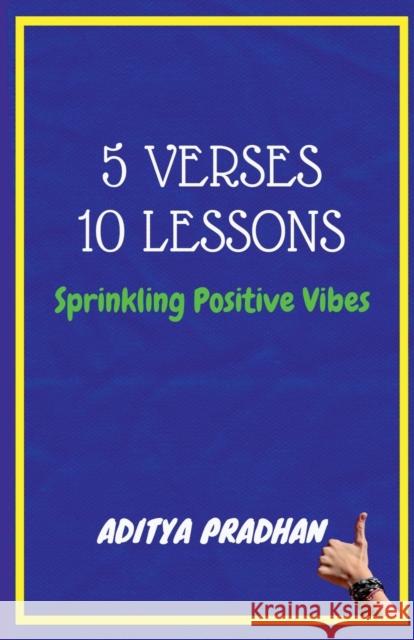 5 Verses, 10 Lessons: Sprinkling Positive Vibes Aditya P. Pradhan 9781639570317 Notion Press
