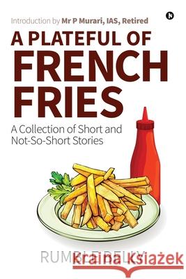 A Plateful of French Fries: A Collection of Short and Not-So-Short Stories Rumble Belly 9781639574032 Notion Press