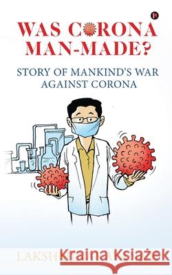 Was Corona Man-Made?: Story of Mankind's War Against Corona Lakshminarayana K 9781639574445