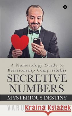 Secretive Numbers, Mysterious Destiny: A Numerology Guide to Relationship Compatibility Varun L Rupani 9781639574483 Notion Press