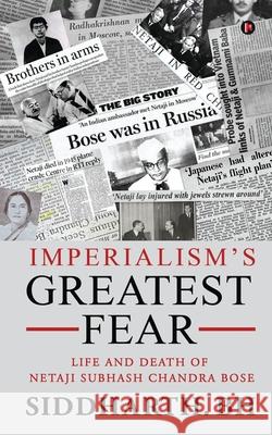 Imperialism's Greatest Fear: Life and Death of Netaji Subhash Chandra Bose Siddharth Bh 9781639574940