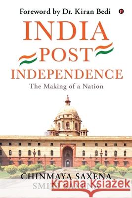 India Post Independence: India Post Independence: The Making of a Nation (For UPSC Civil Services & Competitive Examinations) Chinmaya Saxena, Smiti Saxena 9781639575800