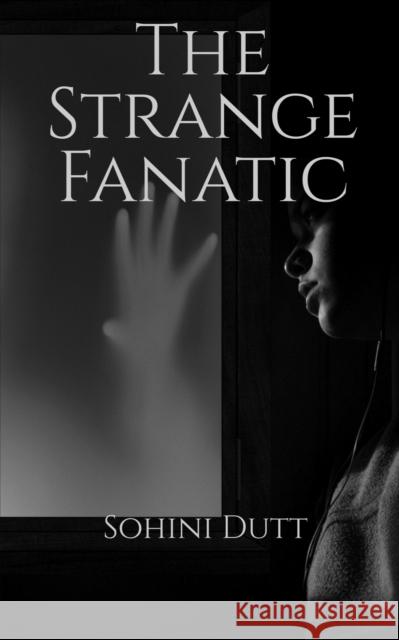 The Strange Fanatic Sohini Dutt 9781639576241 Notion Press, Inc.