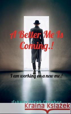 A Better Me Is Coming.! Ashwin Singh 9781639576500