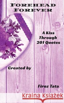 Forehead Forever: A Kiss Through 201 Quotes Firoz Tata 9781639578085 Notion Press