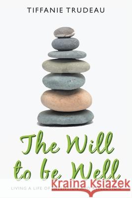 The Will to Be Well: Living a Life of Intention and Reflection Tiffanie Trudeau 9781639610211 Christian Faith