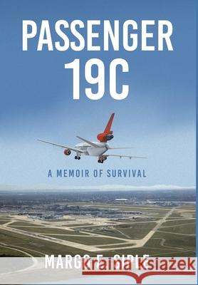 Passenger 19C: A Memoir of Survival Margo E. Siple 9781639610723 Christian Faith Publishing, Inc
