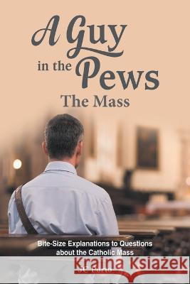 The Mass: Bite Size Explanations to Questions about the Catholic Mass Jc Porto 9781639610754 Christian Faith