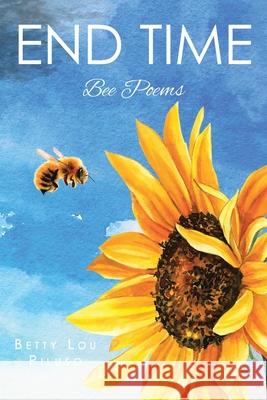 End Time: Bee Poems Betty Lou Piluso 9781639611607 Christian Faith Publishing, Inc